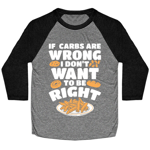 If Carbs Are Wrong I Don't Want to be Right Baseball Tee