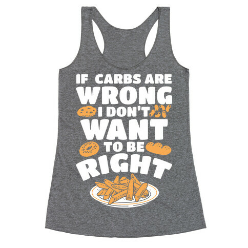 If Carbs Are Wrong I Don't Want to be Right Racerback Tank Top