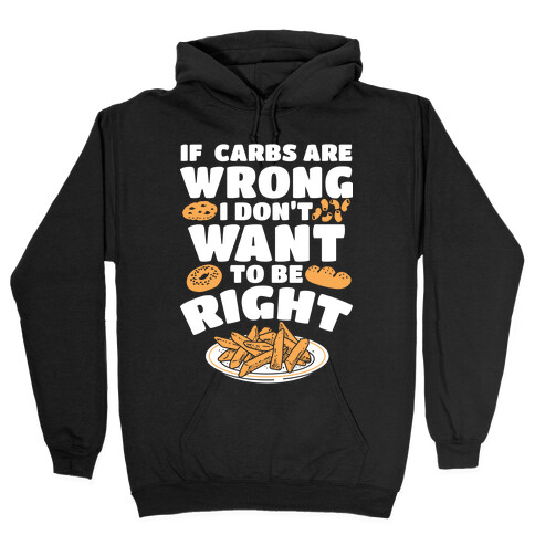 If Carbs Are Wrong I Don't Want to be Right Hooded Sweatshirt