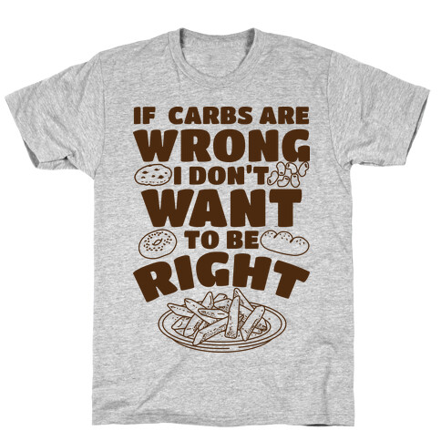 If Carbs Are Wrong I Don't Want to be Right  T-Shirt