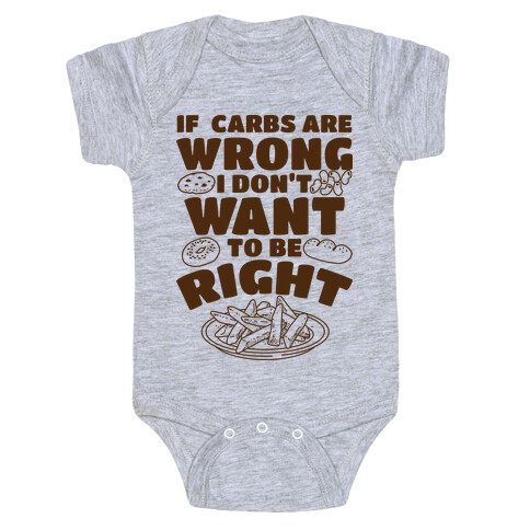 If Carbs Are Wrong I Don't Want to be Right  Baby One-Piece