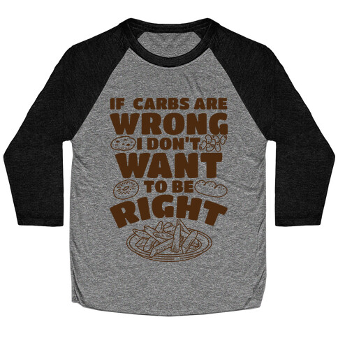 If Carbs Are Wrong I Don't Want to be Right  Baseball Tee