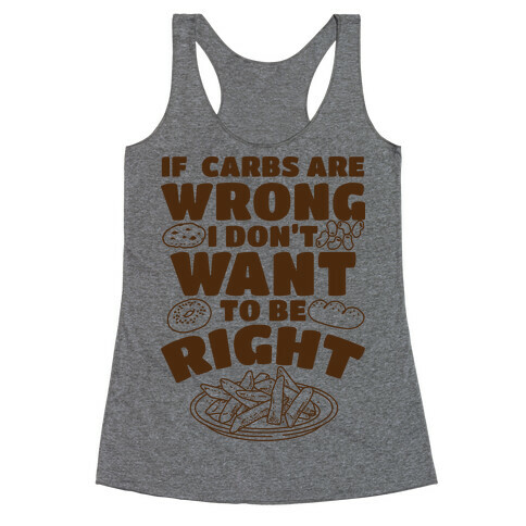 If Carbs Are Wrong I Don't Want to be Right  Racerback Tank Top