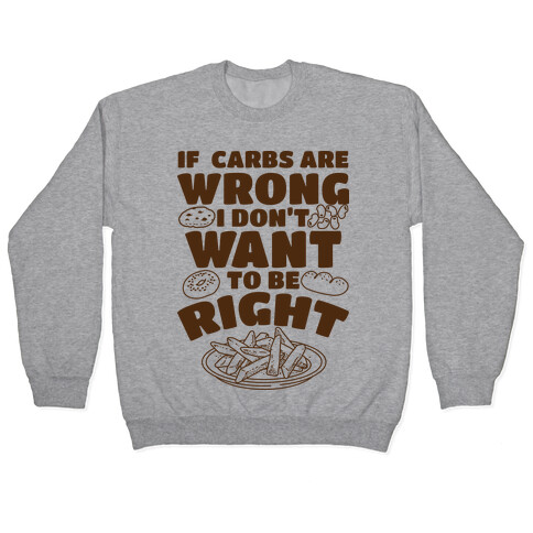 If Carbs Are Wrong I Don't Want to be Right  Pullover