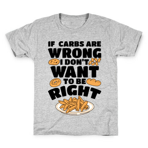 If Carbs Are Wrong I Don't Want to be Right Kids T-Shirt