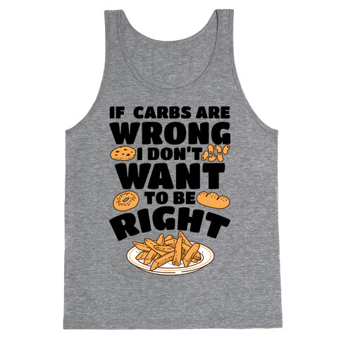 If Carbs Are Wrong I Don't Want to be Right Tank Top
