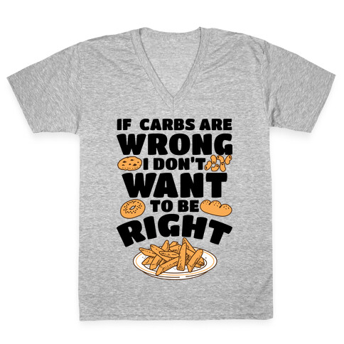 If Carbs Are Wrong I Don't Want to be Right V-Neck Tee Shirt