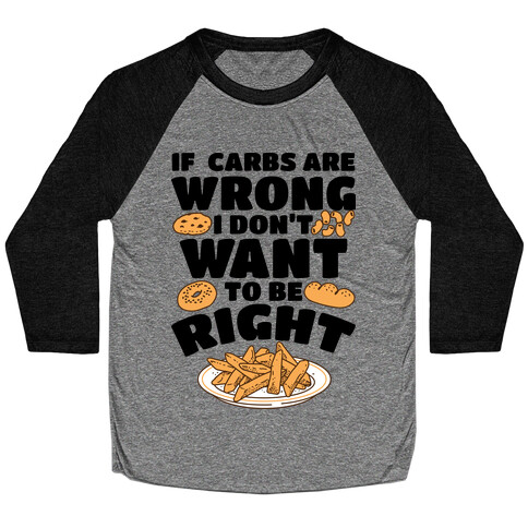 If Carbs Are Wrong I Don't Want to be Right Baseball Tee