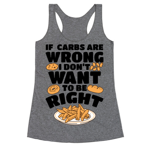 If Carbs Are Wrong I Don't Want to be Right Racerback Tank Top
