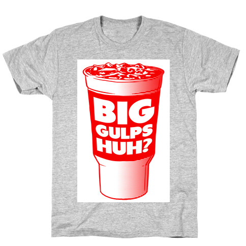 Big Gulps Huh? T-Shirt