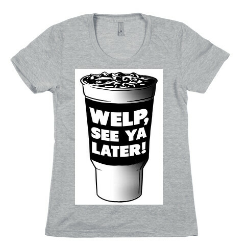 Welp. See Ya Later! Womens T-Shirt