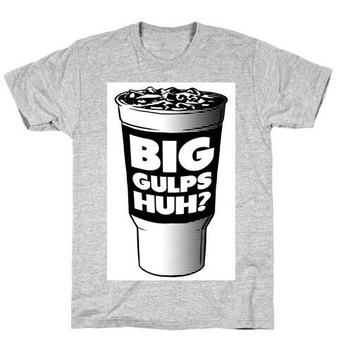 Big Gulps Huh? T-Shirt