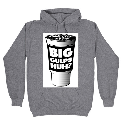 Big Gulps Huh? Hooded Sweatshirt