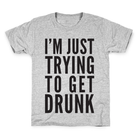 I'm Just Trying To Get Drunk Kids T-Shirt