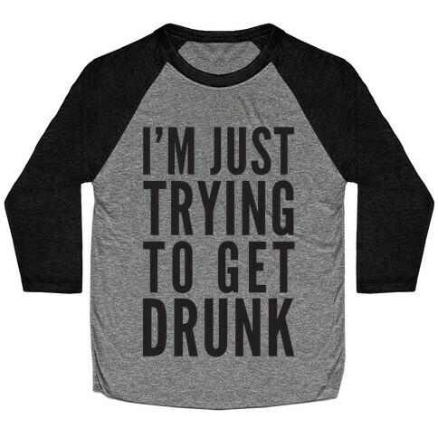 I'm Just Trying To Get Drunk Baseball Tee