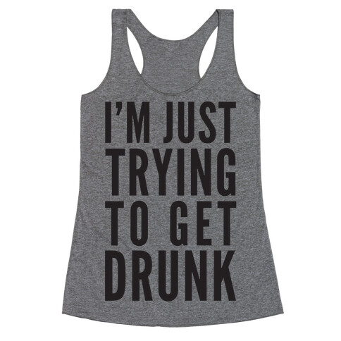 I'm Just Trying To Get Drunk Racerback Tank Top