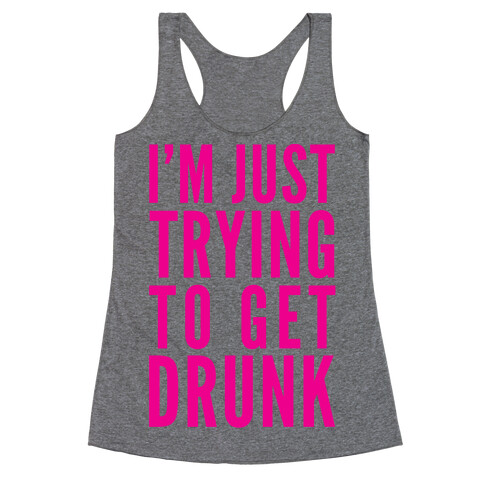I'm Just Trying To Get Drunk Racerback Tank Top