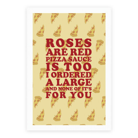 Roses Are Red Pizza Sauce Is Too I Ordered A Large And None Of It's For You Poster