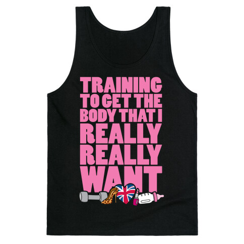 Training To Get The Body That I Really Really Want Tank Top