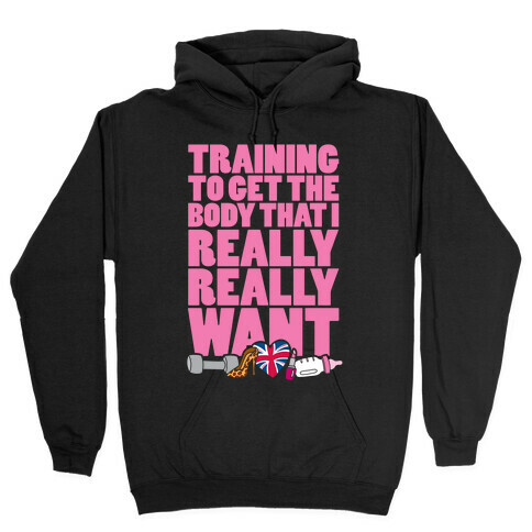 Training To Get The Body That I Really Really Want Hooded Sweatshirt