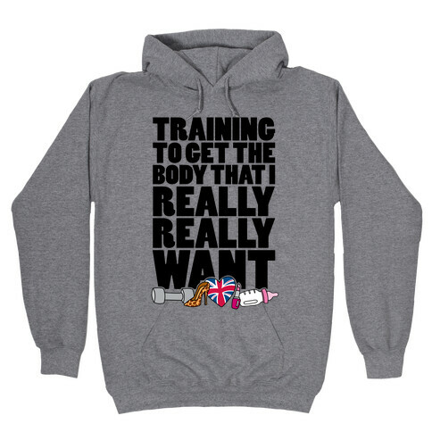 Training To Get The Body That I Really Really Want Hooded Sweatshirt