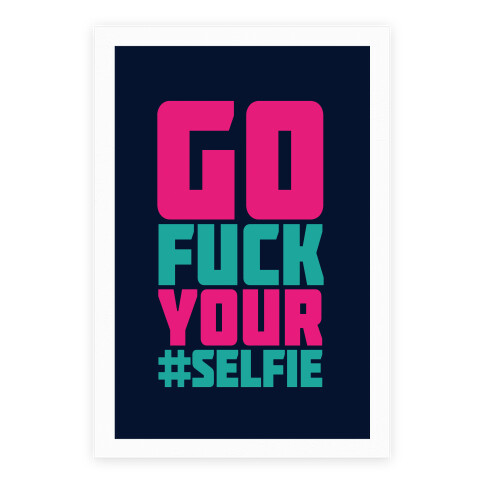 Go F*** Your Selfie Poster