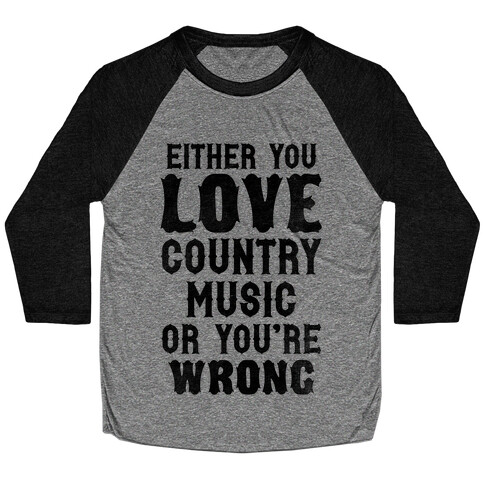 Either You Love Country Music Or You're Wrong Baseball Tee