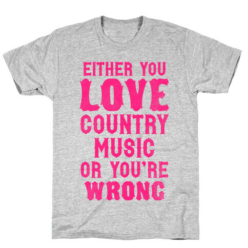 Either You Love Country Music Or You're Wrong T-Shirt