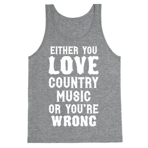 Either You Love Country Music Or You're Wrong Tank Top
