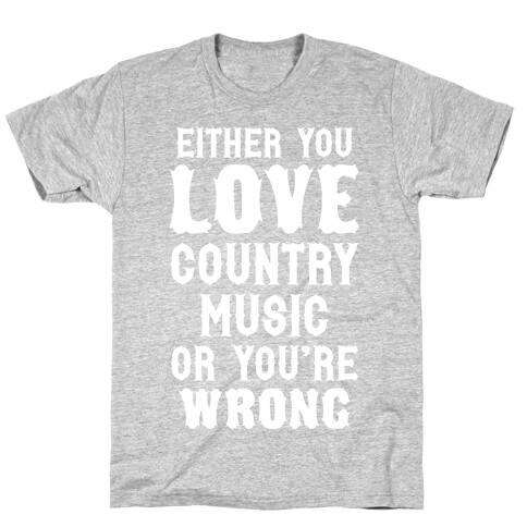 Either You Love Country Music Or You're Wrong T-Shirt
