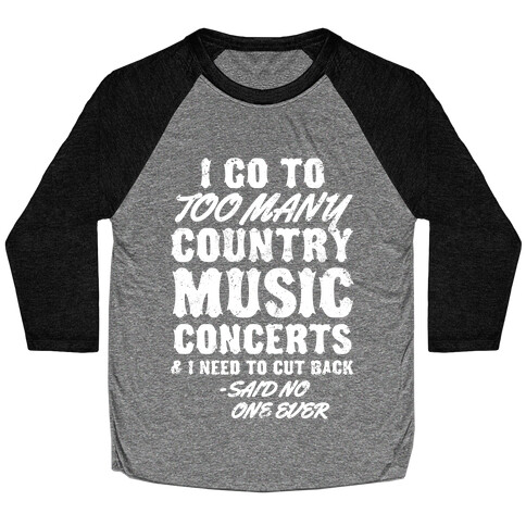I Go To Too Many Country Music Concerts (Said No One Ever) Baseball Tee