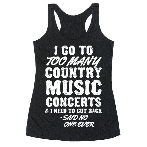 I Go To Too Many Country Music Concerts (Said No One Ever) Racerback Tank Top