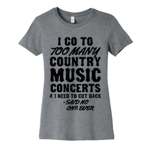 I Go To Too Many Country Music Concerts (Said No One Ever) Womens T-Shirt