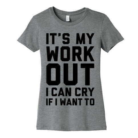 It's My Workout I Can Cry If I Want To Womens T-Shirt