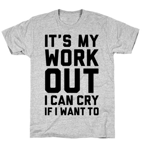 It's My Workout I Can Cry If I Want To T-Shirt