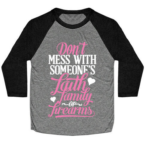 Don't Mess With Someone's Faith, Family or Firearms Baseball Tee