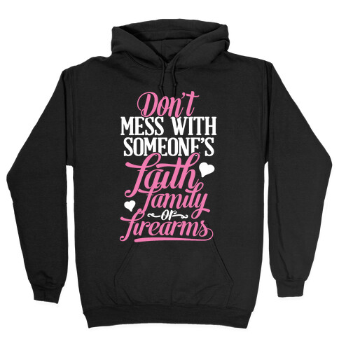 Don't Mess With Someone's Faith, Family or Firearms Hooded Sweatshirt