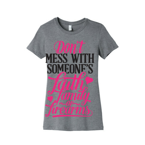 Don't Mess With Someone's Faith, Family or Firearms Womens T-Shirt