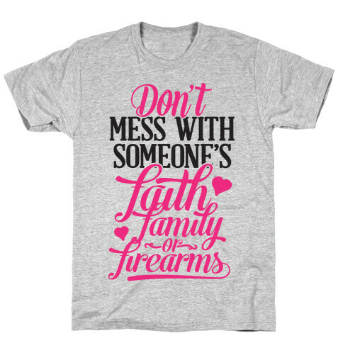 Don't Mess With Someone's Faith, Family or Firearms T-Shirt