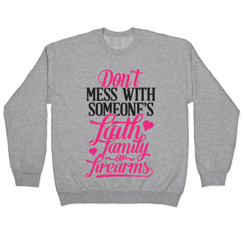 Don't Mess With Someone's Faith, Family or Firearms Pullover