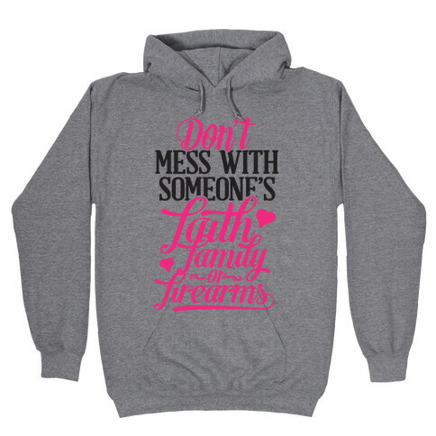 Don't Mess With Someone's Faith, Family or Firearms Hooded Sweatshirt