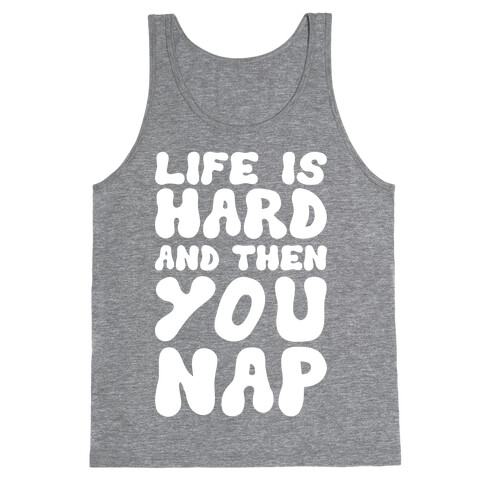Life Is Hard And Then You Nap Tank Top