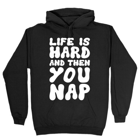 Life Is Hard And Then You Nap Hooded Sweatshirt
