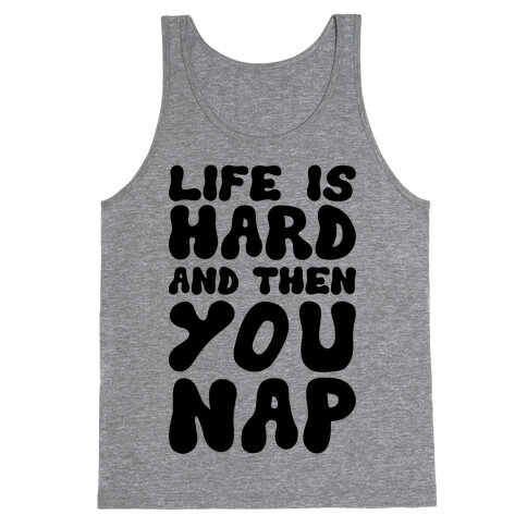 Life Is Hard And Then You Nap Tank Top