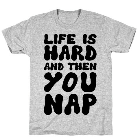 Life Is Hard And Then You Nap T-Shirt