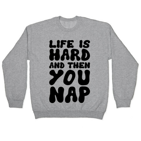 Life Is Hard And Then You Nap Pullover