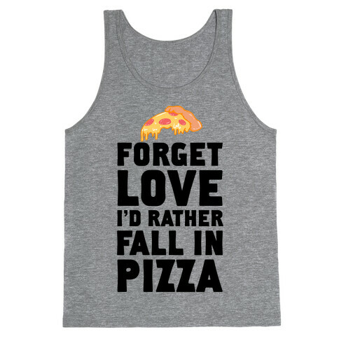 Forget Love. I'd Rather Fall In Pizza Tank Top