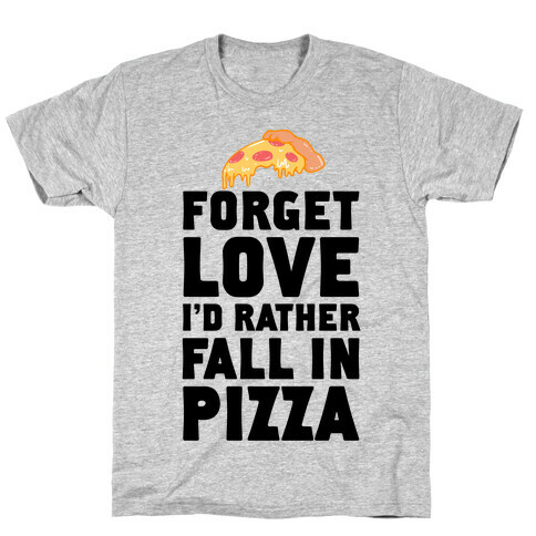 Forget Love. I'd Rather Fall In Pizza T-Shirt