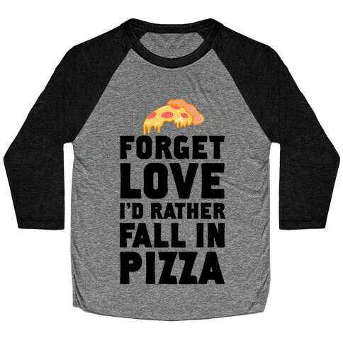 Forget Love. I'd Rather Fall In Pizza Baseball Tee