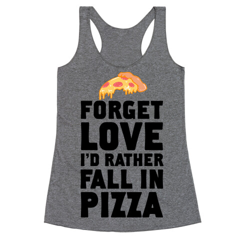 Forget Love. I'd Rather Fall In Pizza Racerback Tank Top